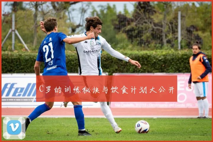 C罗的训练秘诀与饮食计划大公开