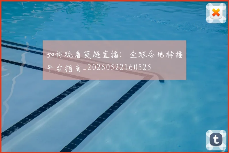 如何观看英超直播：全球各地转播平台指南_20260522160525
