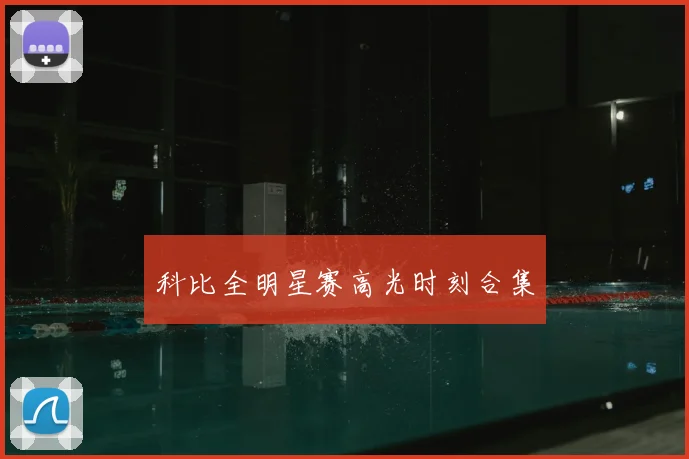 科比全明星赛高光时刻合集